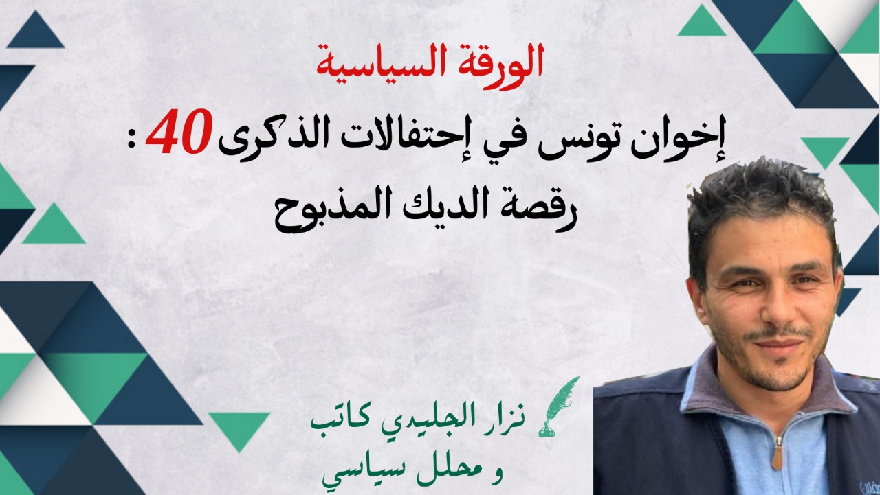 الورقة السياسية /اخوان تونس في احتفالات الذكرى 40…رقصة الديك المذبوح!!